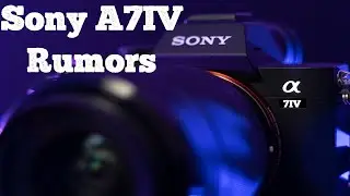 Sony a7IV Rumours 2021| What I think about them.