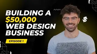 Building a $50,000 Web Design Business (Webflow) - Episode 1