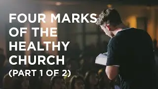 Four Marks of the Healthy Church (Part 1 of 2) - 01/24/2023