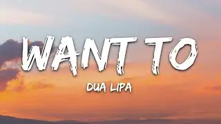 Dua Lipa - Want To (Lyrics)