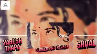 Yabesh Thapa - Shital | Slowed And Reverb