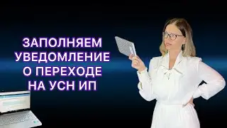 ЗАПОЛНЯЕМ УВЕДОМЛЕНИЕ О ПЕРЕХОДЕ НА УСН ПРИ ОТКРЫТИИ ИП