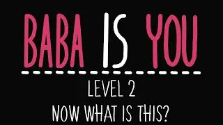 Baba Is You - Level 2 - Now what is this? - Solution