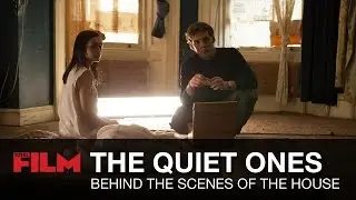 The Quiet Ones: Behind The Scenes of The House