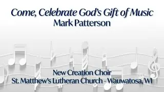 Come, Celebrate God's Gift of Music - New Creation Choir - St. Matthew's Lutheran, Wauwatosa, WI