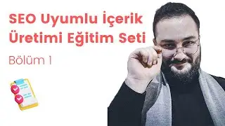 Geliştirilmiş SEO Uyumlu İçerik Üretimi Eğitimi 1. Bölüm