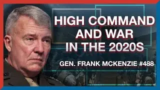 488 | Gen. Frank McKenzie: High Command & War in the 2020s - Kabul, Iran, & China - The Realignment