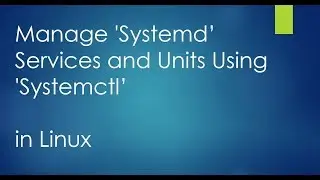 How to Manage 'Systemd' Services and Units Using 'Systemctl' in Linux
