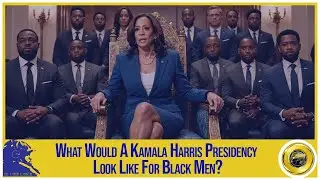 What Would A Kamala Harris Presidency Look Like For Black Men?