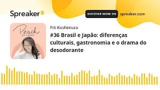 #36 Brasil e Japão: diferenças culturais, gastronomia e o drama do desodorante (part 3 of 5)