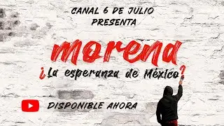 Morena ¿La esperanza de México? DOCUMENTAL COMPLETO