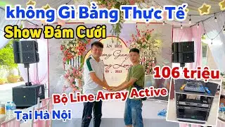 Không Gì Bằng Thực Tế - Show Đám Cưới Cùng Với Dàn Line Array Active 106Tr cho a Thiện tại Hà Nội