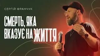 СМЕРТЬ, ЯКА ВКАЗУЄ НА ЖИТТЯ | Пастор ХРЦ Сергій Франчук