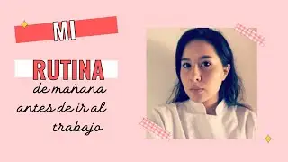 Mi rutina de mañana- Antes de ir a mi trabajo