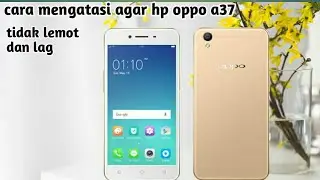 CARA MENGATASI AGAR HP OPPO A37 TIDAK LEMOT ATAU LAG