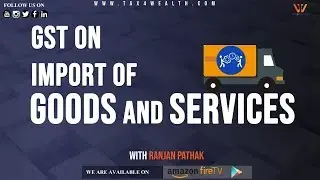 GST on Import of Goods and Services | Tax4wealth