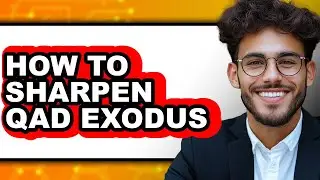 How to Sharpen Qad Exodus - Step by Step