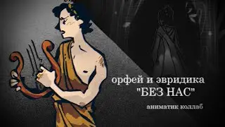 ✧ без нас ✧ аниматик ✧ орфей & эвридика мап