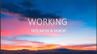 Tate McRe, Khalid - working (lyrics)
