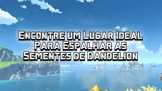 Encontre um Lugar Ideal Para Espalhar as Sementes de Dandelion - Genshin Impact