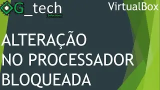 VIRTUALBOX ALTERAÇÃO NO PROCESSADOR DE MAQUINA VIRTUAL BLOQUEADA