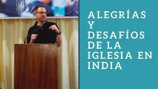 Alegrías y desafíos de la iglesia en India