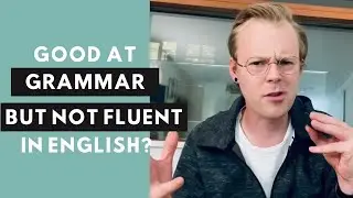 Why can’t I speak English even though I’m good at grammar?