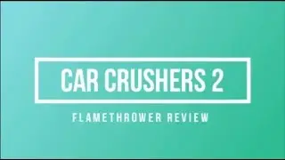 Car Crushers 2 Flamethrower Review