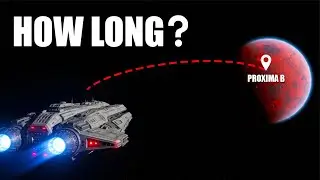 How Long Would It REALLY Take Us To Reach Proxima b?