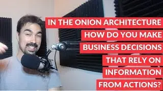 In the onion architecture, how do you make business decisions that rely on information from actions?