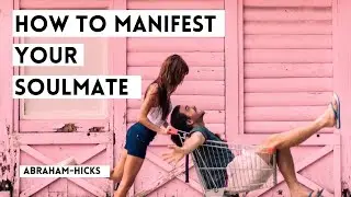 How To Manifest Your Soulmate - Abraham Hicks | Law Of Attraction | Manifestation | LOA