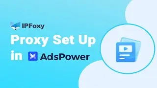How to Set up Proxies on AdsPower？| IPFoxy Static Proxy Tutorial