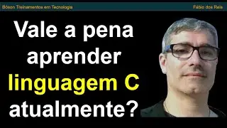 Vale a pena aprender linguagem C atualmente?