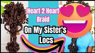 Loc Style | The Heart-2-Heart Braid on My Sister's Locs | An Earth Locs Original Style