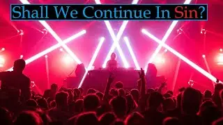Shall We Continue In Sin? (Sermon)