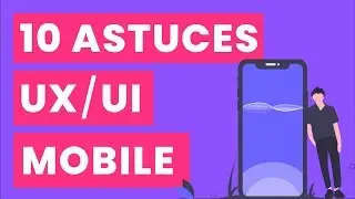 10 ASTUCES UX UI POUR CONCEVOIR DES APPLICATIONS MOBILES