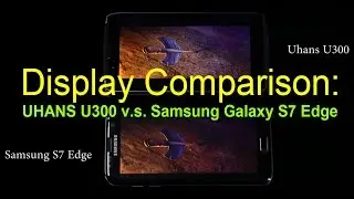 Uhans U300 vs Galaxy S7 Edge Display Comparison