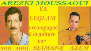 AREZKI MOUSSAOUI Ya leqlam accompané par SLIMANE AZEM