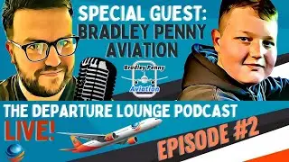 THE DEPARTURE LOUNGE PODCAST! EPISODE #2 WITH BRADLEY PENNY AVIATION!