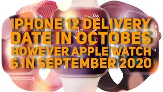 IPHONE 12 DELIVERY DATE IN OCTOBER HOWEVER APPLE WATCH 6 IN SEPTEMBER 2020 IS WEIRD
