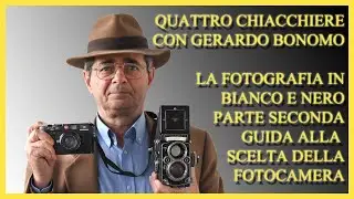 QUATTRO CHIACCHIERE CON GERARDO BONOMO. IL BIANCO E NERO.. GUIDA ALLA SCELTA DELLA FOTOCAMERA