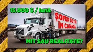 Șofer de TIR în Canada - 15.000$/luna - Mit sau Realitate?
