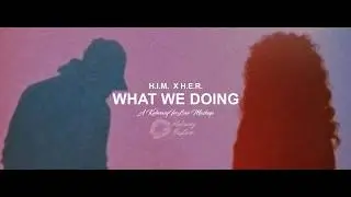 H.E.R. Feat. H.I.M. - What We Doing [Demo Concept]