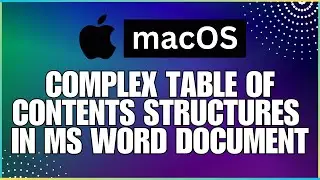 How To Implement Complex Table of Contents Structures In a Microsoft Word Document-For MAC Users