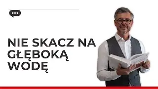 Nie skacz na głęboką wodę!