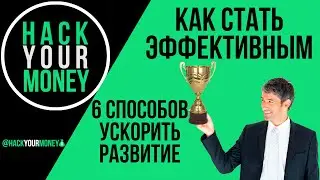КАК СТАТЬ ЭФФЕКТИВНЫМ. 6 СПОСОБОВ УСКОРИТЬ РАЗВИТИЕ