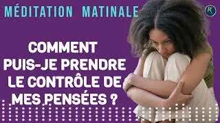 COMMENT PUIS-JE CONTRÔLER MES PENSEES ?