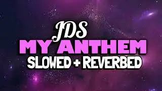 JDS - My Anthem (Slowed + Reverbed)