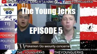 The Young Jerks (Episode 5) July 12 2016 - Protests, Pokemon, Politics