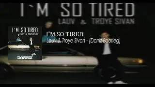 Lauv & Troye Sivan - im so tired (Darriz Bootleg)